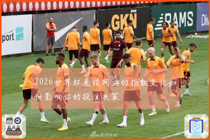 2026世界杯竞猜网站的指数变化如何影响你的投注决策