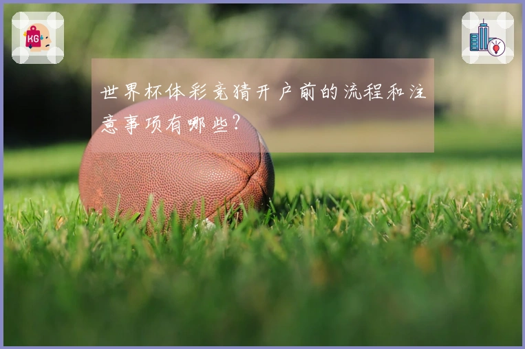 世界杯体彩竞猜开户前的流程和注意事项有哪些？